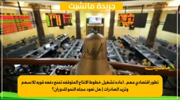 تطور اقتصادي مهم.. إعادة تشغيل خطوط الإنتاج المتوقفة تمنح دفعة قوية للأسهم وتزيد الصادرات هل تعود عجلة النمو للدوران؟ 1